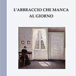 “L’abbraccio che manca al giorno” di Valentina Calista